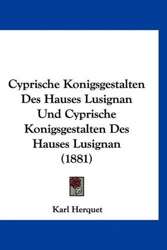 Cyprische Konigsgestalten Des Hauses Lusignan Und Cyprische Konigsgestalten Des Hauses Lusignan (1881)