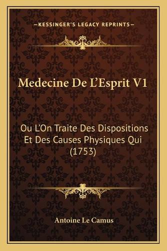 Medecine De L'Esprit V1: Ou L'On Traite Des Dispositions Et Des Causes Physiques Qui (1753)(French)
