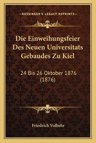 Die Einweihungsfeier Des Neuen Universitats Gebaudes Zu Kiel