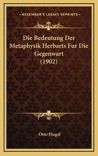 Die Bedeutung Der Metaphysik Herbarts Fur Die Gegenwart (1902)
