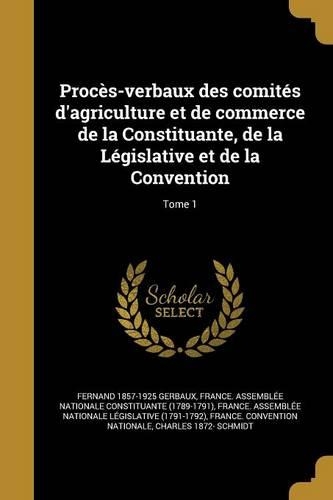 Procès-verbaux des comités d'agriculture et de commerce de la Constituante, de la Législative et de la Convention; Tome 1