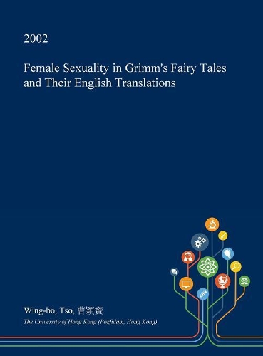 Female Sexuality in Grimm's Fairy Tales and Their English Translations: (English)