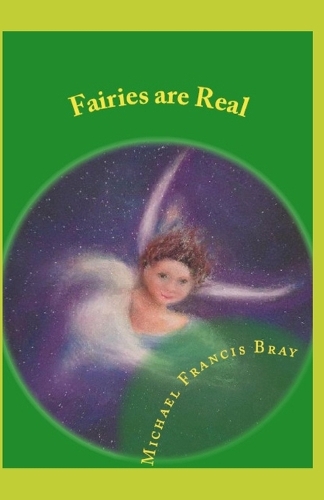 Fairies are Real: Physical stories, explanations and the truth about Fairies, Gnomes, Elves, Leprechauns, Dragons, Unicorns or Spirit living on or in Earth / Gaia.(English)