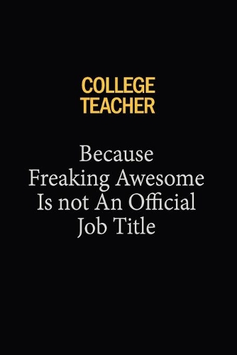 college teacher Because Freaking Awesome Is Not An Official Job Title