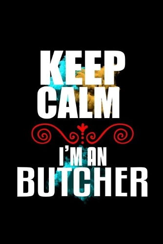 Keep calm. I'm a butcher