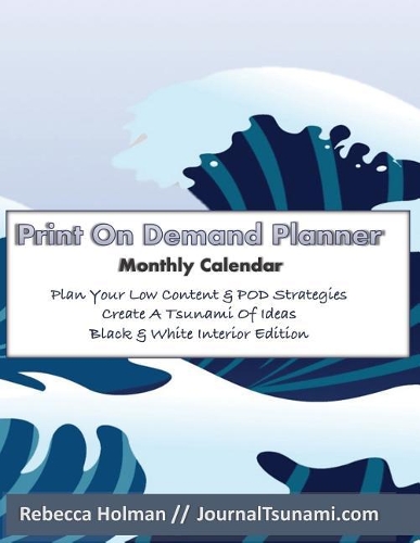 Print on Demand Planner: Monthly Calendar - Plan Your Low Content and Pod Strategies - Journal Tsunami - B&w Version