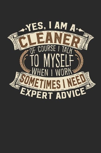 Yes, I Am a Cleaner of Course I Talk to Myself When I Work Sometimes I Need Expert Advice