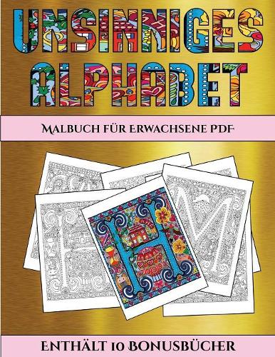 Malbuch für Erwachsene PDF (Unsinniges Alphabet): Dieses Buch besteht aus 36 Malblätter, die zum Ausmalen, Einrahmen und/oder Meditieren verwendet werden können: Dieses Buch kann fotokopiert, gedruc(5 Malbuch Für Erwachsene PDF)