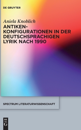 Antikenkonfigurationen in der deutschsprachigen Lyrik nach 1990: (44 Spectrum Literaturwissenschaft / Spectrum Literature)
