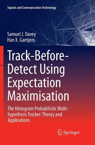 Track-Before-Detect Using Expectation Maximisation: The Histogram Probabilistic Multi-hypothesis Tracker: Theory and Applications(Signals and Communication Technology)