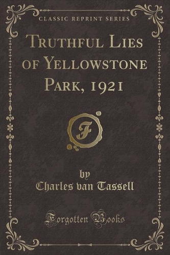 Truthful Lies of Yellowstone Park, 1921 (Classic Reprint)
