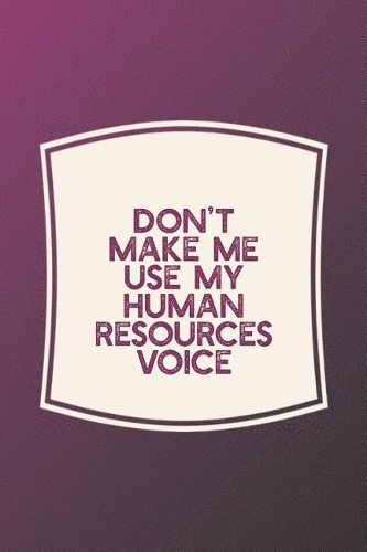 Don't Make Me Use My Human Resources Voice