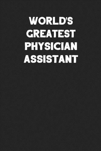 World's Greatest Physician Assistant: Blank Lined Career Notebook Journal