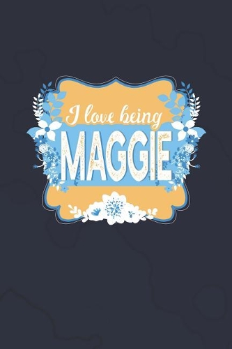 I Love Being Maggie: First Name Funny Sayings Personalized Customized Names Women Girl Mother's day Gift Notebook Journal