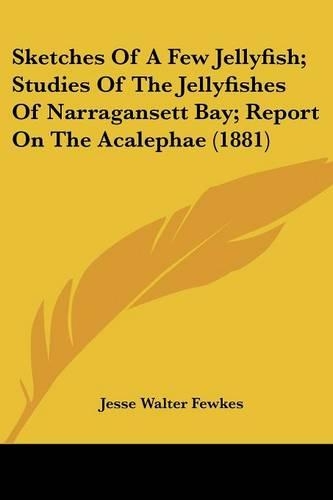 Sketches Of A Few Jellyfish; Studies Of The Jellyfishes Of Narragansett Bay; Report On The Acalephae (1881): (English)