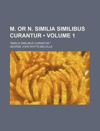 M. or N. Similia Similibus Curantur (Volume 1); 
