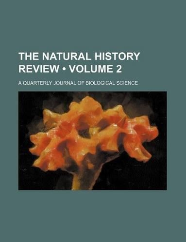The Natural History Review (Volume 2); A Quarterly Journal of Biological Science: (English)