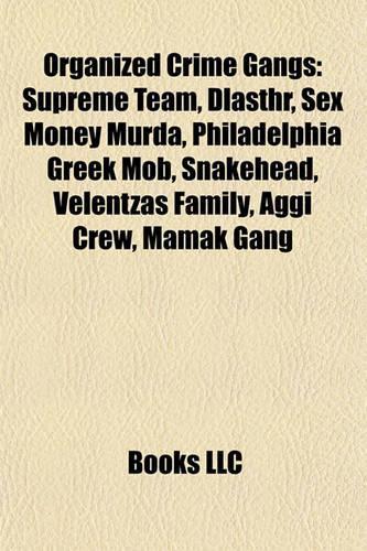 Organized Crime Gangs: Supreme Team, Dlasthr, Sex Money Murda, Philadelphia Greek Msupreme Team, Dlasthr, Sex Money Murda, Philadelphia Greek Mob, Snakehead, Velentzas Fam(English)