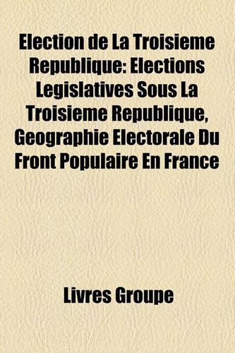 Lection de La Troisime Rpublique: Lections Lgislatives Sous La Troisime Rpublique, Gographie Lectorale Du Front Populaire En France(French)