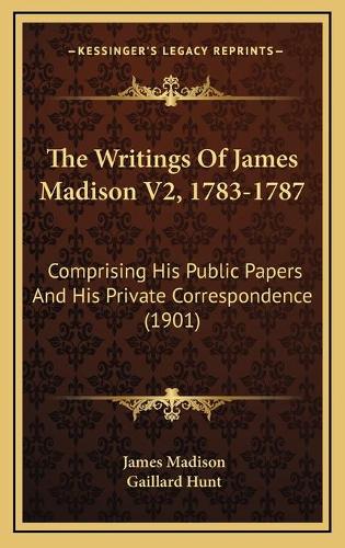 The Writings Of James Madison V2, 1783-1787