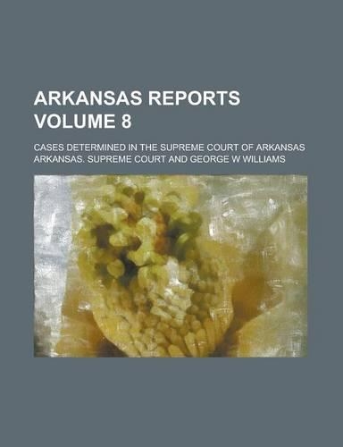 Arkansas Reports; Cases Determined in the Supreme Court of Arkansas Volume 8: (English)