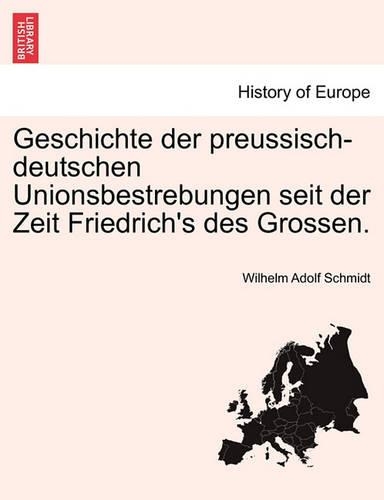 Geschichte Der Preussisch-Deutschen Unionsbestrebungen Seit Der Zeit Friedrich's Des Grossen.: (German)