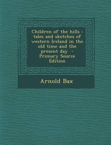 Children of the Hills: Tales and Sketches of Western Ireland in the Old Time and the Present Day