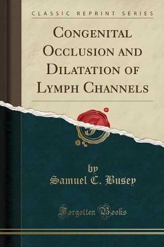 Congenital Occlusion and Dilatation of Lymph Channels (Classic Reprint)