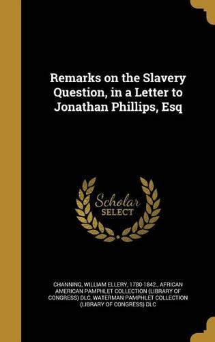Remarks on the Slavery Question, in a Letter to Jonathan Phillips, Esq