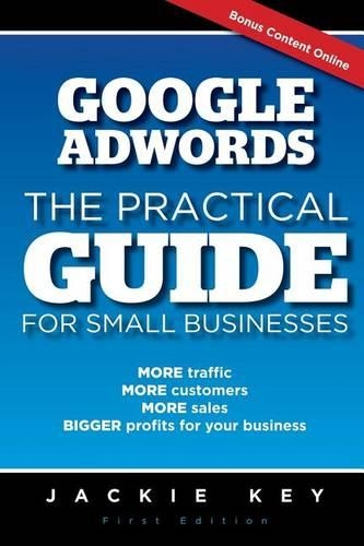 Google Adwords - The Practical Guide for Small Businesses: MORE traffic, MORE customers, MORE sales, BIGGER profits for your business(English)