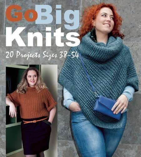 Go Big Knits: 20 Projects Sizes 38-54