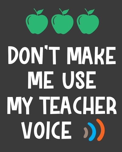 Don't make me use my teacher voice