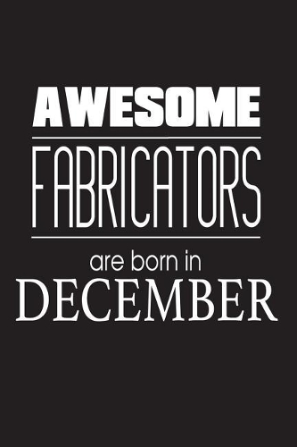 Awesome Fabricators Are Born In December
