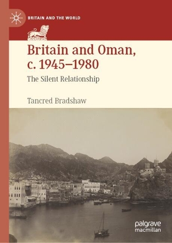 Britain and Oman, c. 1945-1980: The Silent Relationship