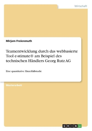 Teamentwicklung durch das webbasierte Tool e-stimate(R) am Beispiel des technischen Händlers Georg Rutz AG: Eine quantitative Einzelfallstudie