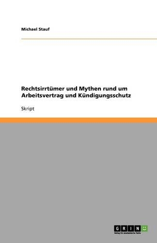 Rechtsirrtümer und Mythen rund um Arbeitsvertrag und Kündigungsschutz: (German)