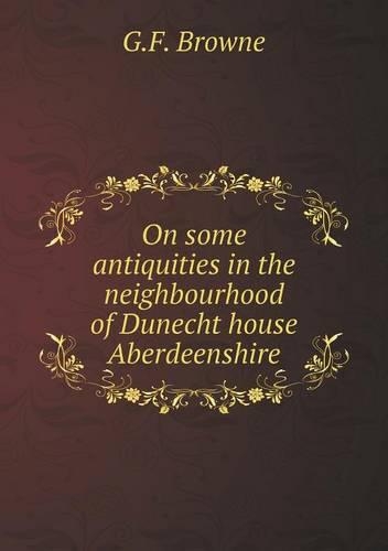 On some antiquities in the neighbourhood of Dunecht house Aberdeenshire: (English)