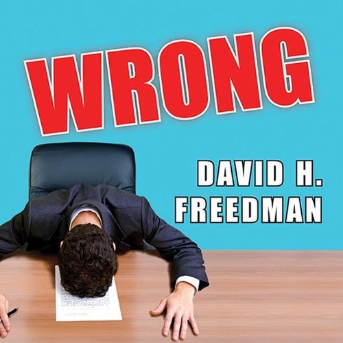 Wrong Lib/E: Why Experts (Scientists, Finance Wizards, Doctors, Relationship Gurus, Celebrity Ceos, High-Powered Consultants, Health Officials and More) Keep Fai