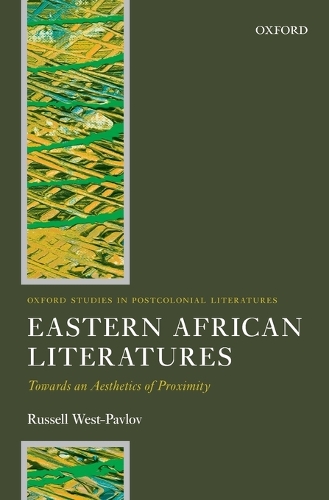 Eastern African Literatures: Towards an Aesthetics of Proximity(Oxford Studies in Postcolonial Literatures)