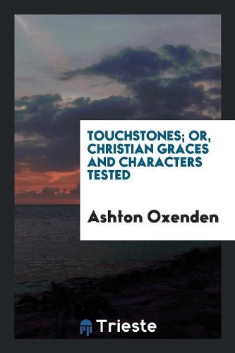 Touchstones; Or, Christian Graces and Characters Tested