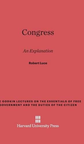 Congress: An Explanation(Godkin Lectures on the Essentials of Free Government and the)
