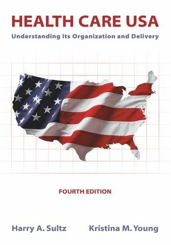 Health Care USA: Understanding Its Organization and Delivery: Understanding Its Organization and Delivery