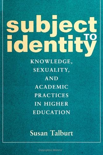 Subject to Identity: Knowledge, Sexuality, and Academic Practices in Higher Education(SUNY series, Identities in the Classroom)