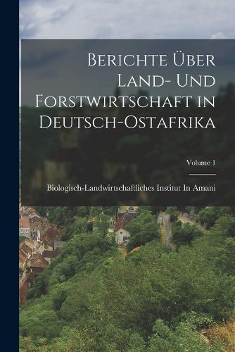 Berichte Über Land- Und Forstwirtschaft in Deutsch-Ostafrika; Volume 1