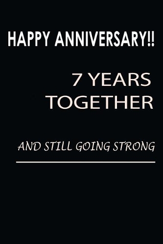 Happy Anniversary!! 7 Years Together and Still Going Strong: Being Together Is So Awesome. It Is Even Loveliest When the Union Is Unending Blank Line Journal