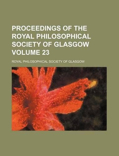 Proceedings of the Royal Philosophical Society of Glasgow Volume 23: (English)