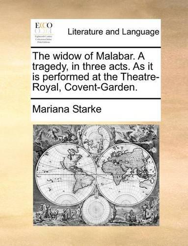 The Widow of Malabar. a Tragedy, in Three Acts. as It Is Performed at the Theatre-Royal, Covent-Garden.: (English)
