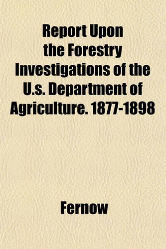 Report Upon the Forestry Investigations of the U.S. Department of Agriculture. 1877-1898: (English)