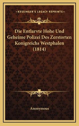 Die Entlarvte Hohe Und Geheime Polizei Des Zerstorten Konigreichs Westphalen (1814)