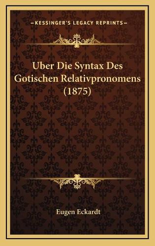 Uber Die Syntax Des Gotischen Relativpronomens (1875): (German)
